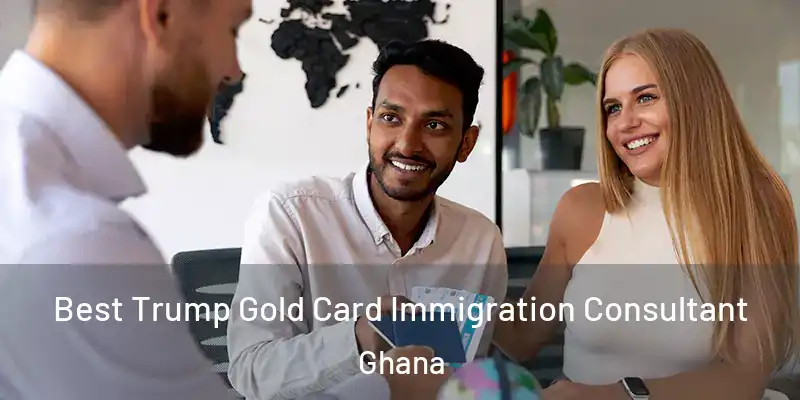 Best Trump Gold Card Immigration Consultant Ghana