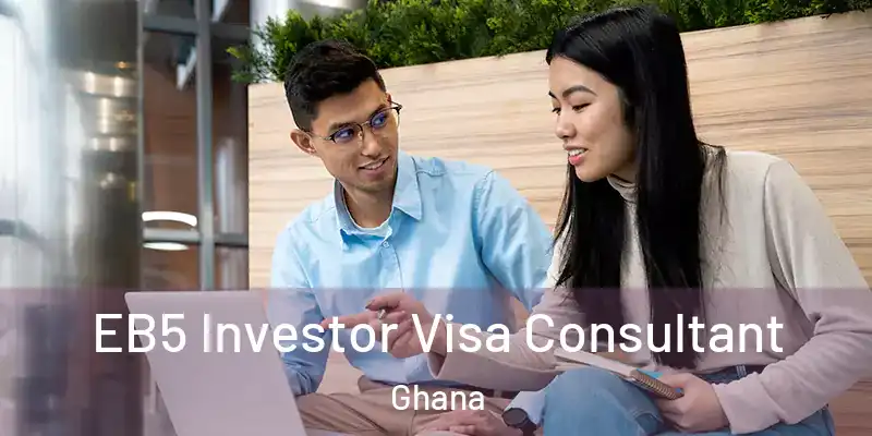 EB5 Investor Visa Consultant Ghana