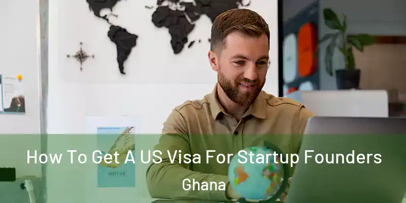 How To Get A US Visa For Startup Founders Ghana