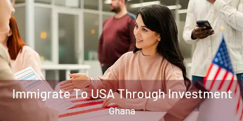 Immigrate To USA Through Investment Ghana