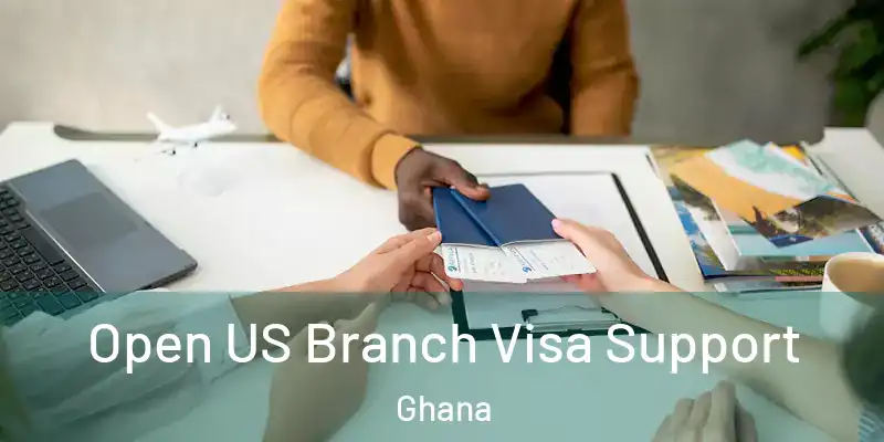Open US Branch Visa Support Ghana