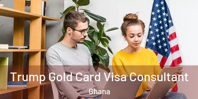  Trump Gold Card Visa Consultant Ghana