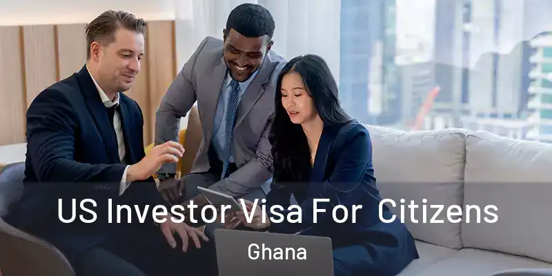 US Investor Visa For Citizens Ghana
