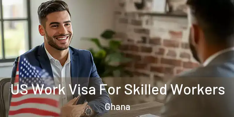 US Work Visa For Skilled Workers Ghana